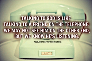 talking-to-god-is-like-talking-to-a-friend-on-the-telephone-we-may-not-see-him-on-the-other-end-but-we-know-hes-listening-prayer-quote
